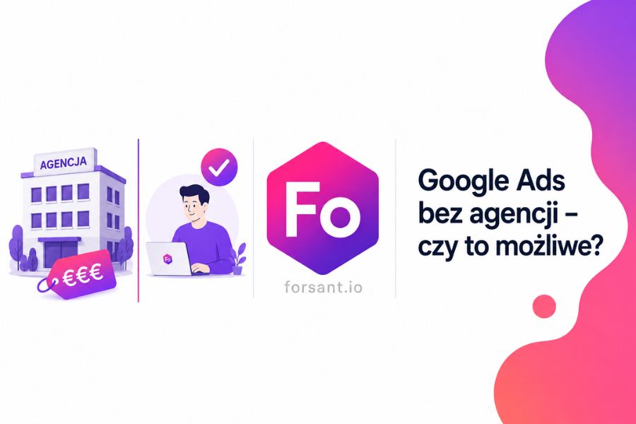 Google Ads bez agencji — czy to możliwe z Forsant